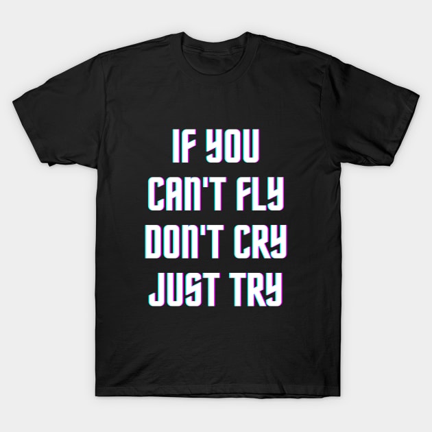 If you can't fly don't cry just try. T-Shirt by Poula_Romany